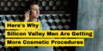 Male Plastic Surgery in Silicon Valley Is Becoming More Popular