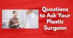 Questions to Ask Your Plastic Surgeon