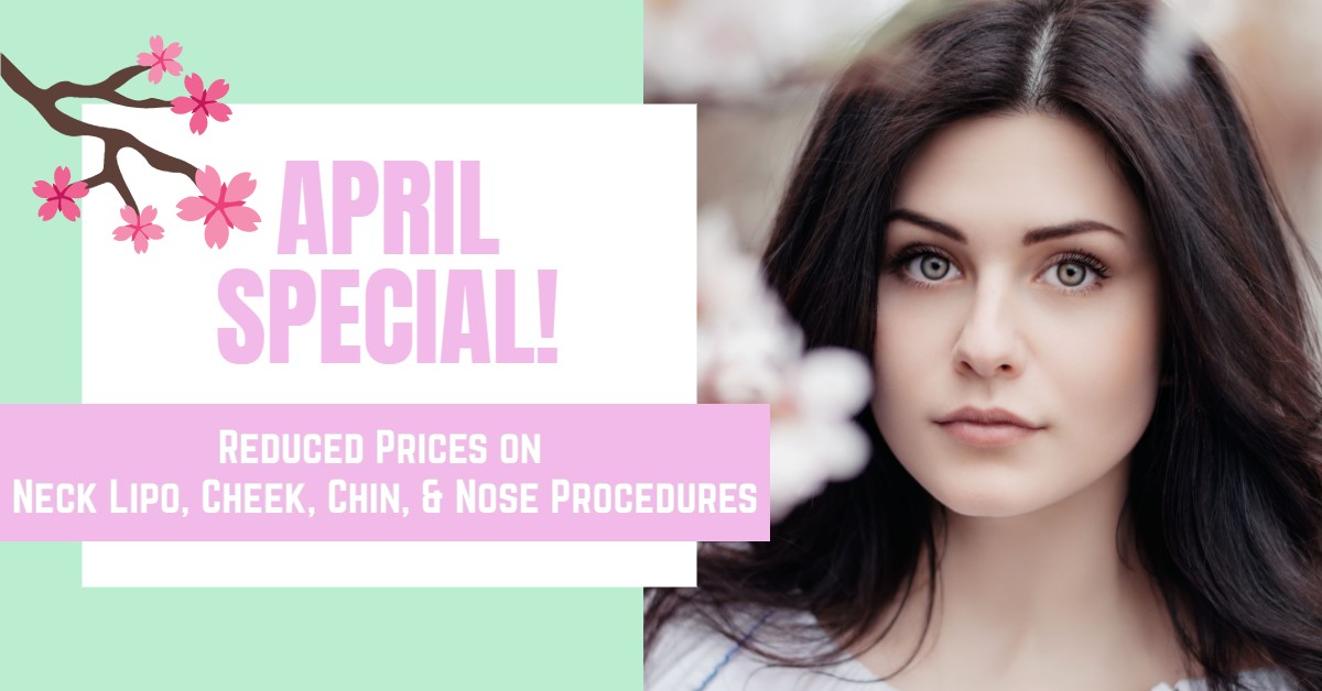 April Special! Plastic Surgery Deals on Neck Lipo, Cheek, Chin, & Nose