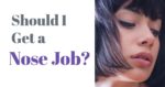 Should You Get a Nose Job?