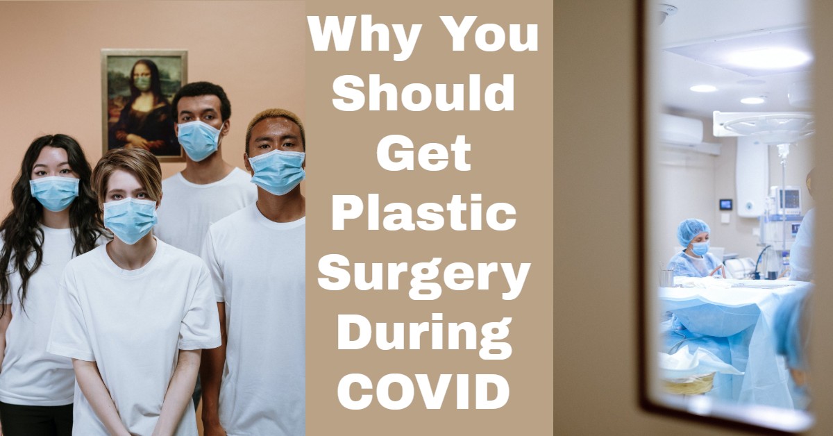 Why You Should Get Plastic Surgery During COVID
